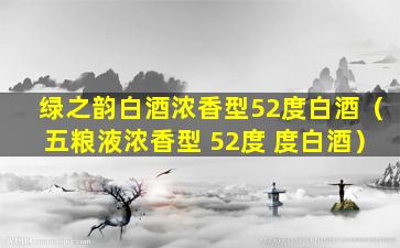 绿之韵白酒浓香型52度白酒（五粮液浓香型 52度 度白酒）